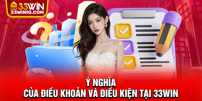 Điều Khoản Và Điều Kiện 33WIN – Cam Kết Rõ Ràng Cho Hội Viên % Ý nghĩa của điều khoản và điều kiện tại 33WIN