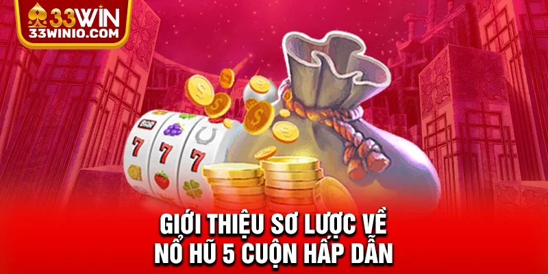 Giới thiệu sơ lược về nổ hũ 5 cuộn hấp dẫn